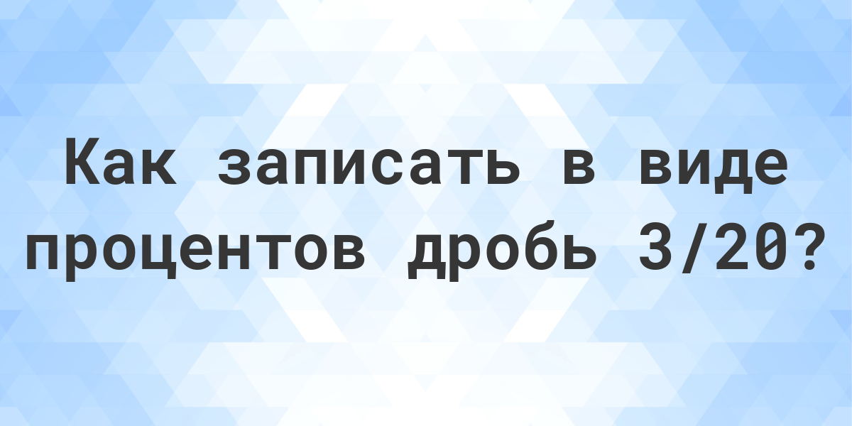 3 от 20 - сколько это процентов? - Calculatio