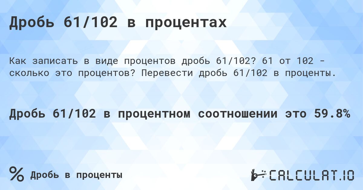 61 от 102 - сколько это процентов?. Сколько процентов составляет число шестьдесят один от числа сто два? Конвертировать дробь 61/102 в процент.