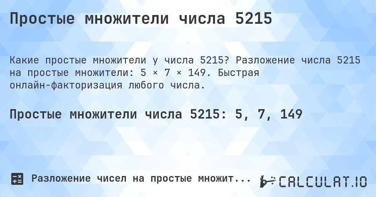 Простые множители числа 5215. Разложение числа 5215 на простые множители: 5 × 7 × 149. Быстрая онлайн-факторизация любого числа.
