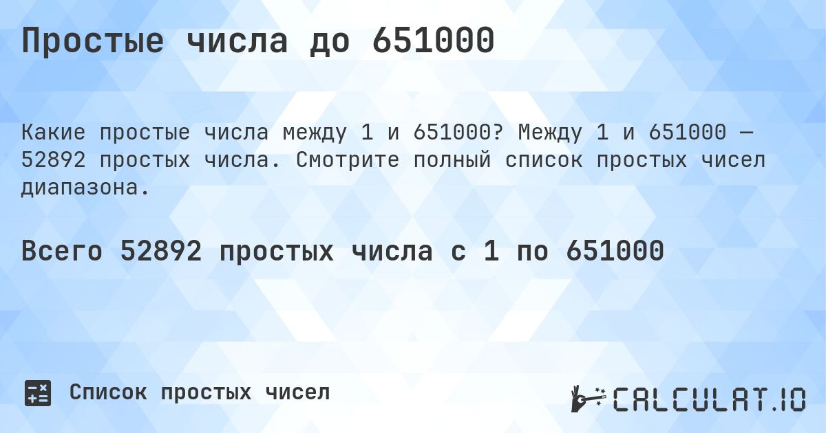 Простые числа до 651000. Между 1 и 651000 — 52892 простых числа. Смотрите полный список простых чисел диапазона.