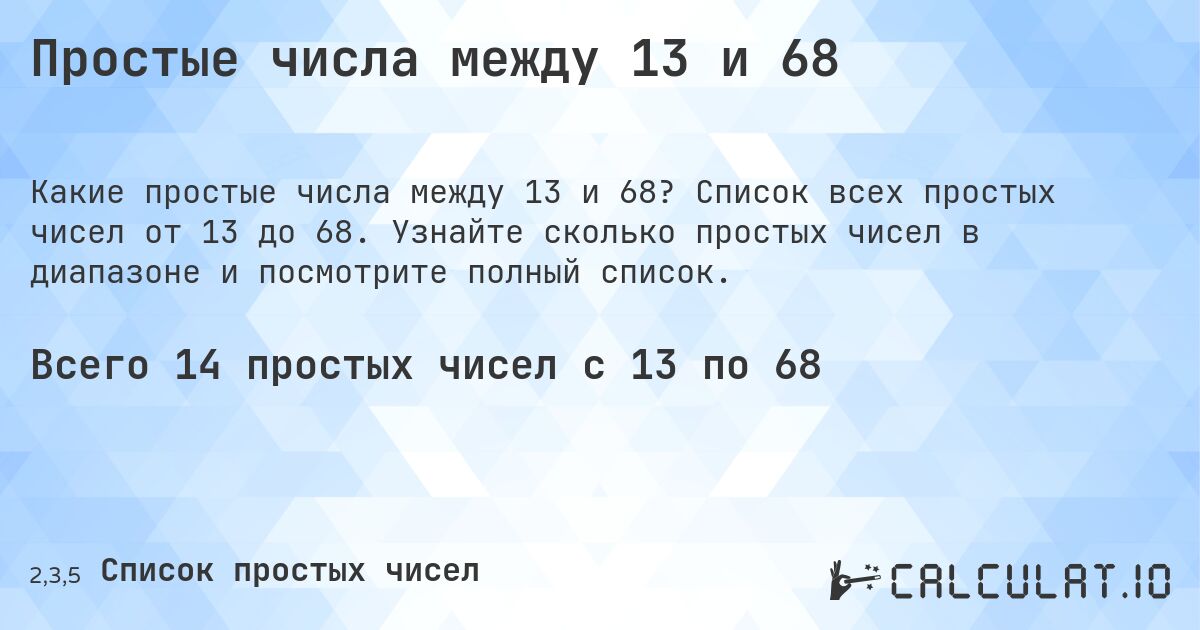 Простые числа между 13 и 68. Список всех простых чисел от 13 до 68. Узнайте сколько простых чисел в диапазоне и посмотрите полный список.