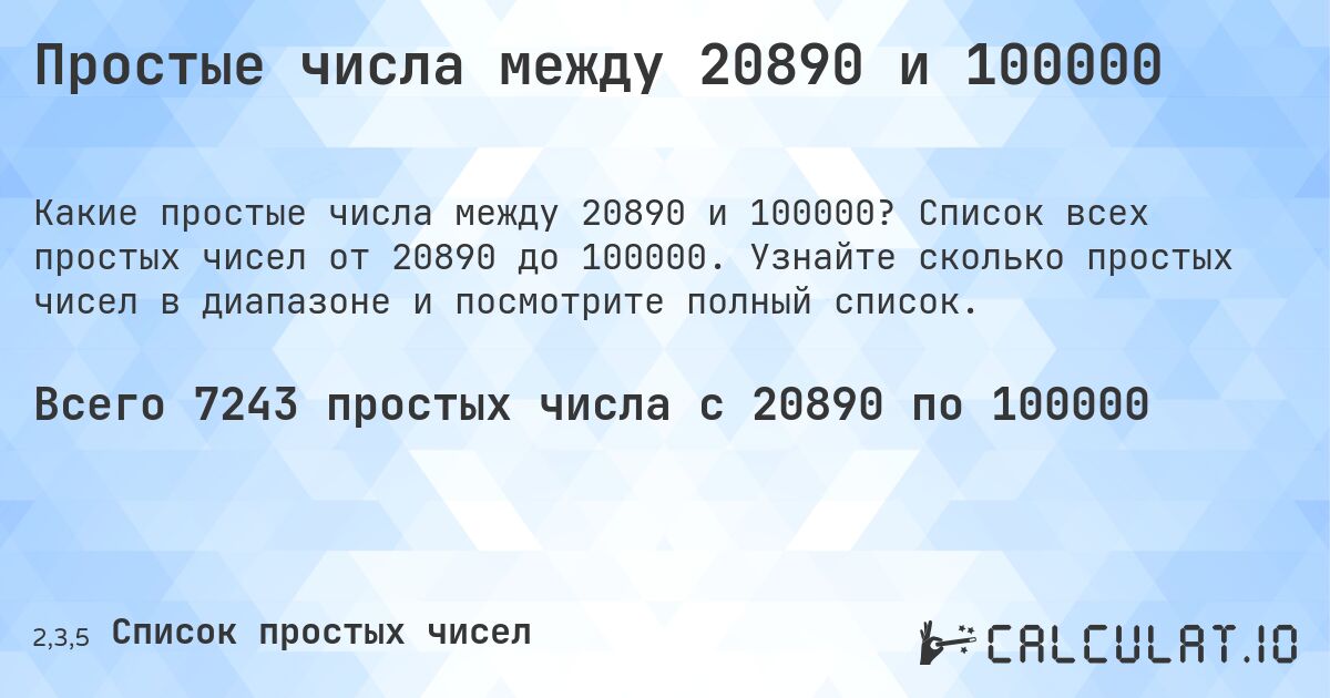 Простые числа между 20890 и 100000. Список всех простых чисел от 20890 до 100000. Узнайте сколько простых чисел в диапазоне и посмотрите полный список.