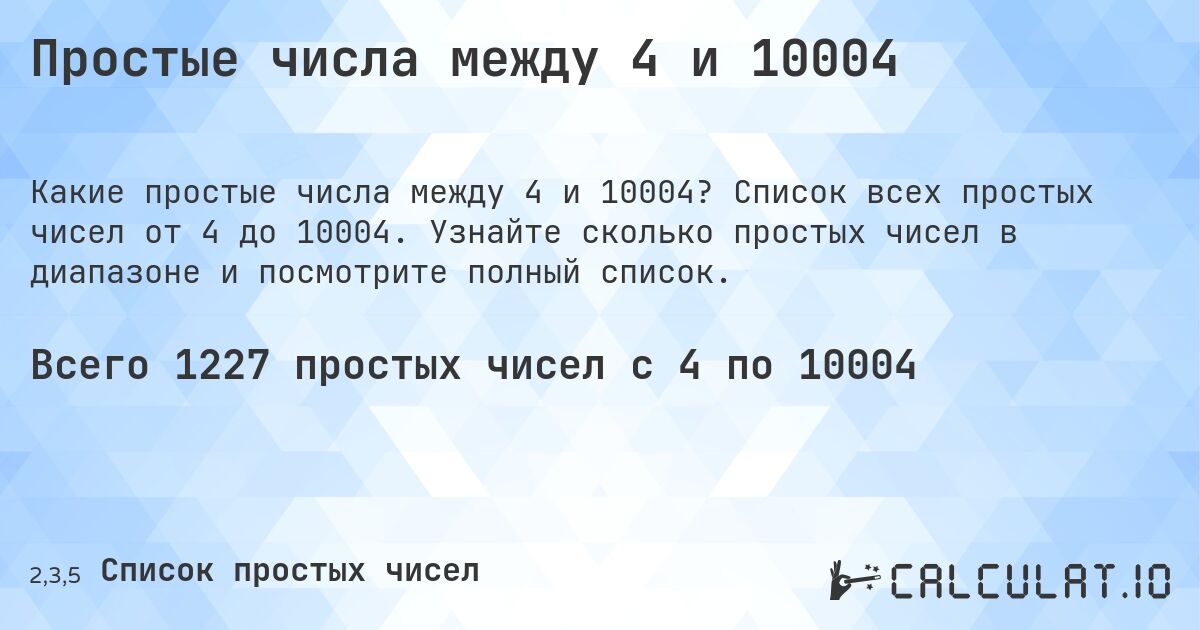 Простые числа между 4 и 10004. Список всех простых чисел от 4 до 10004. Узнайте сколько простых чисел в диапазоне и посмотрите полный список.