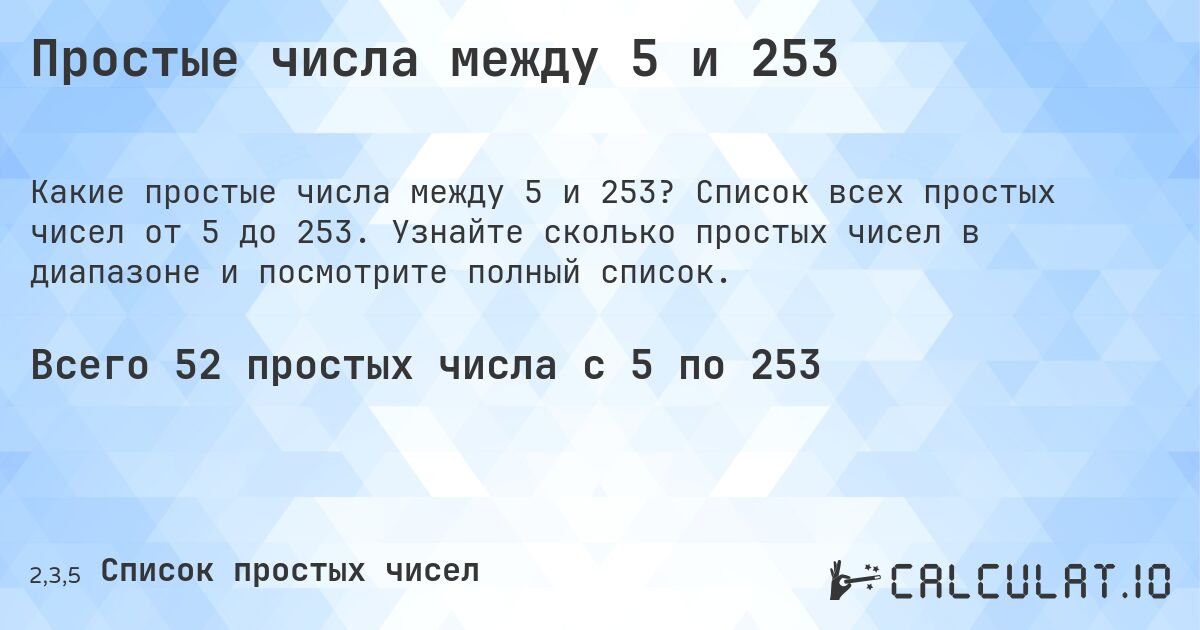 Простые числа между 5 и 253. Список всех простых чисел от 5 до 253. Узнайте сколько простых чисел в диапазоне и посмотрите полный список.