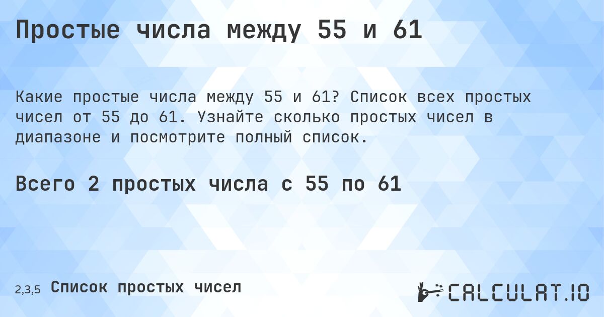 Простые числа между 55 и 61. Список всех простых чисел от 55 до 61. Узнайте сколько простых чисел в диапазоне и посмотрите полный список.