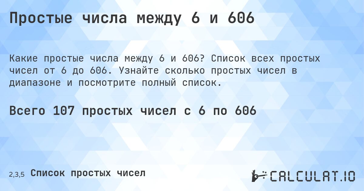 Простые числа между 6 и 606. Список всех простых чисел от 6 до 606. Узнайте сколько простых чисел в диапазоне и посмотрите полный список.