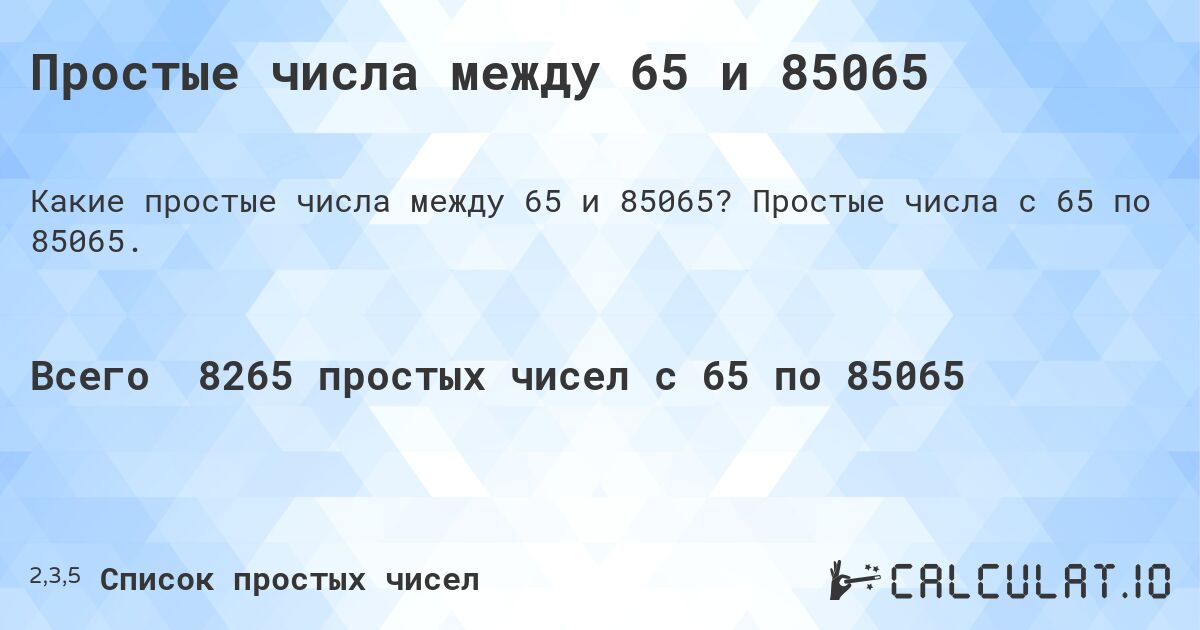 Простые числа между 65 и 85065. Простые числа с 65 по 85065.