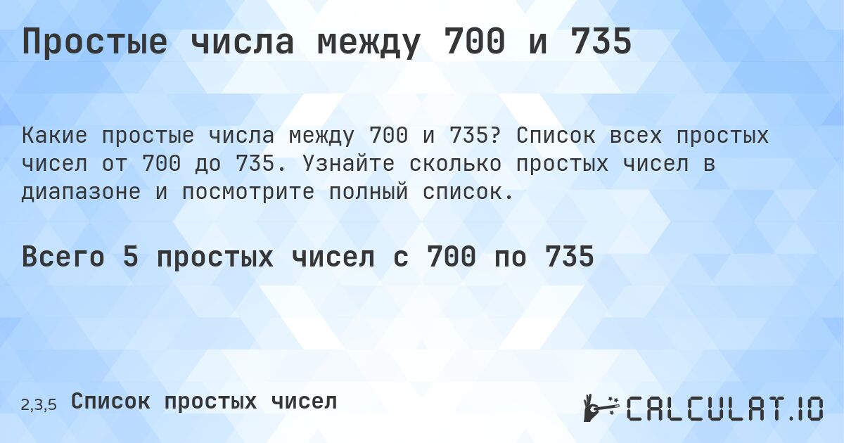 Простые числа между 700 и 735. Список всех простых чисел от 700 до 735. Узнайте сколько простых чисел в диапазоне и посмотрите полный список.