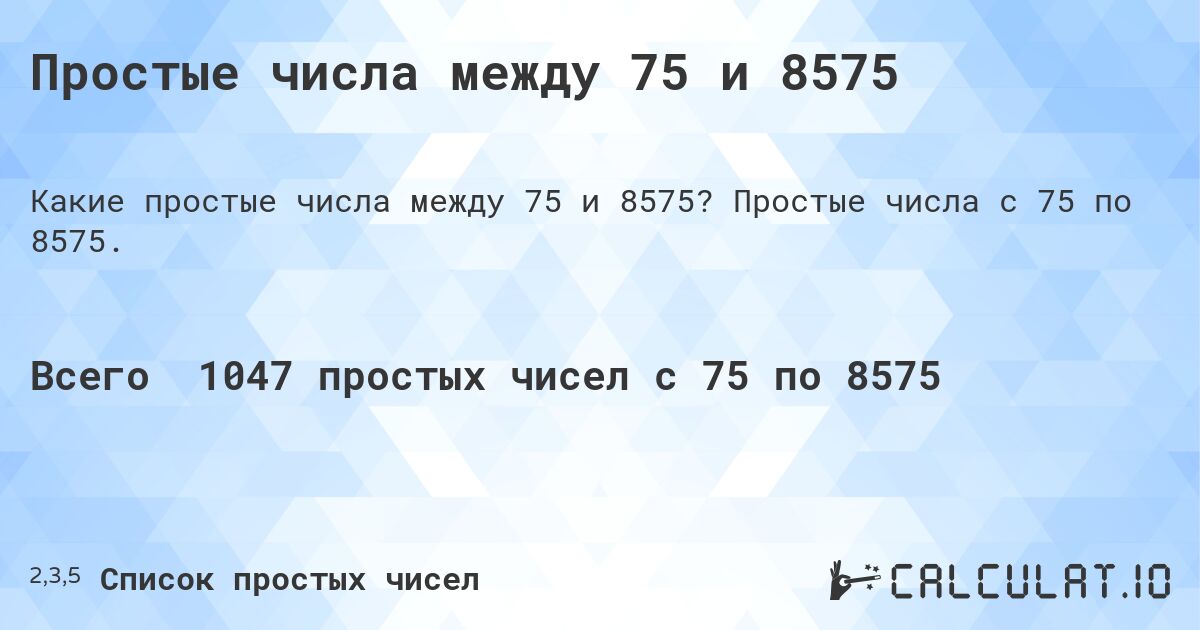 Простые числа между 75 и 8575. Простые числа с 75 по 8575.