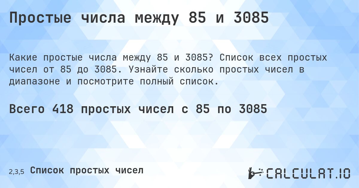Простые числа между 85 и 3085. Список всех простых чисел от 85 до 3085. Узнайте сколько простых чисел в диапазоне и посмотрите полный список.