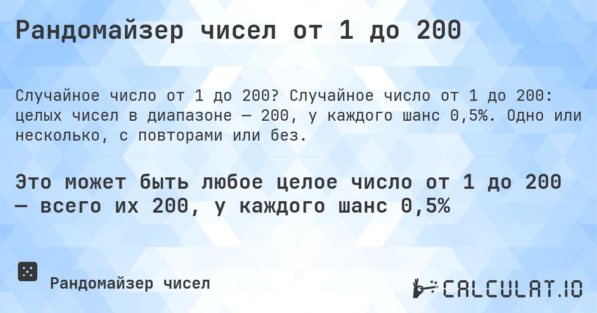 Рандомайзер чисел от 1 до 200. Случайное число от 1 до 200: целых чисел в диапазоне — 200, у каждого шанс 0,5%. Одно или несколько, с повторами или без.