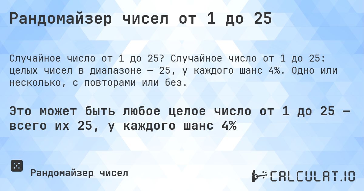 Рандомайзер чисел от 1 до 25. Случайное число от 1 до 25: целых чисел в диапазоне — 25, у каждого шанс 4%. Одно или несколько, с повторами или без.