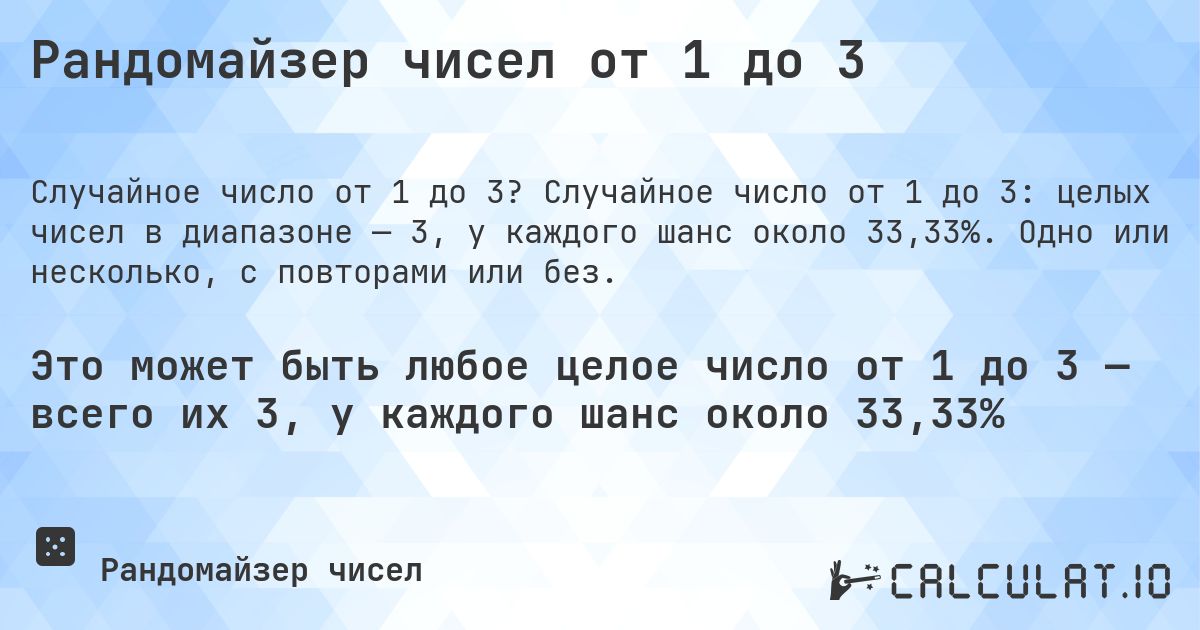 Рандомайзер чисел от 1 до 3. Случайное число от 1 до 3: целых чисел в диапазоне — 3, у каждого шанс около 33,33%. Одно или несколько, с повторами или без.