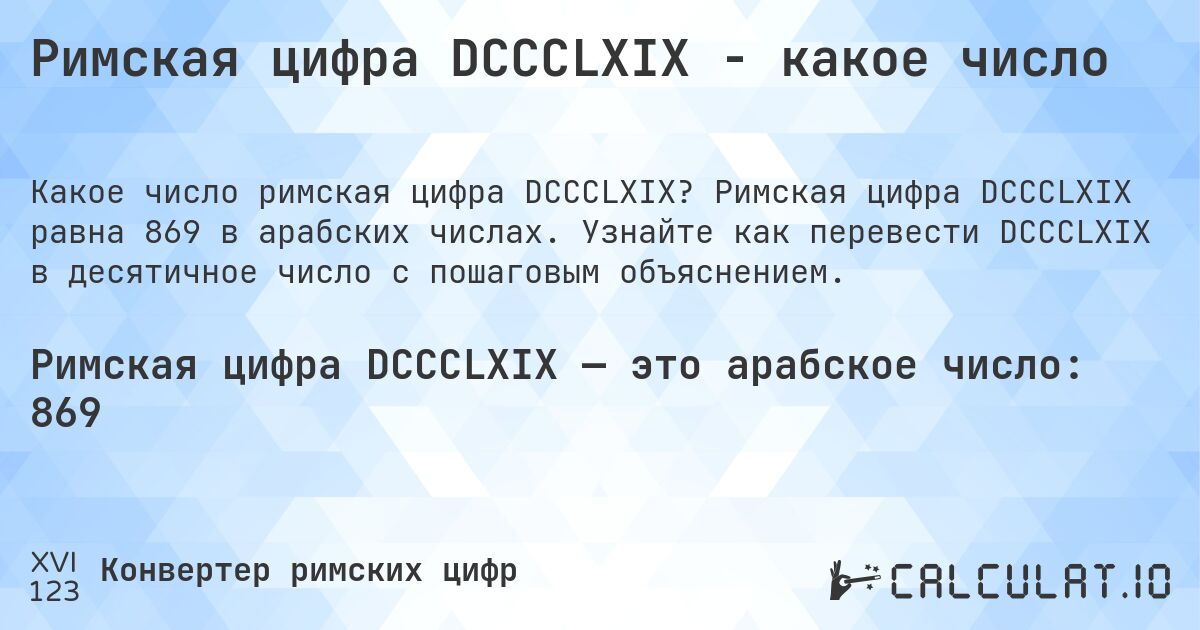 Римская цифра DCCCLXIX - какое число. Римская цифра DCCCLXIX равна 869 в арабских числах. Узнайте как перевести DCCCLXIX в десятичное число с пошаговым объяснением.