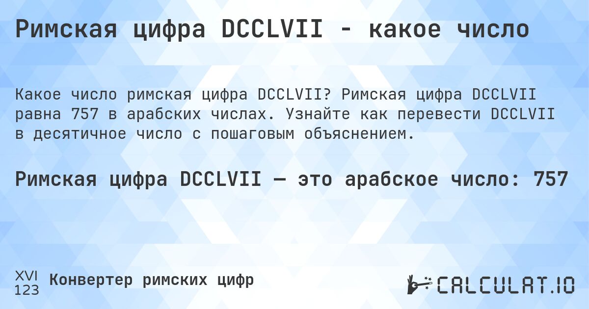 Римская цифра DCCLVII - какое число. Римская цифра DCCLVII равна 757 в арабских числах. Узнайте как перевести DCCLVII в десятичное число с пошаговым объяснением.