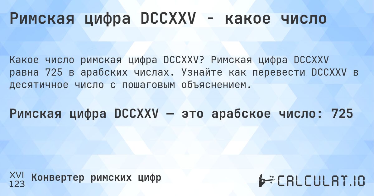 Римская цифра DCCXXV - какое число. Римская цифра DCCXXV равна 725 в арабских числах. Узнайте как перевести DCCXXV в десятичное число с пошаговым объяснением.