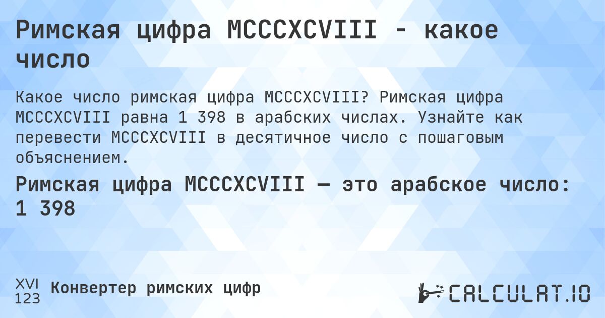 Римская цифра MCCCXCVIII - какое число. Римская цифра MCCCXCVIII равна 1 398 в арабских числах. Узнайте как перевести MCCCXCVIII в десятичное число с пошаговым объяснением.