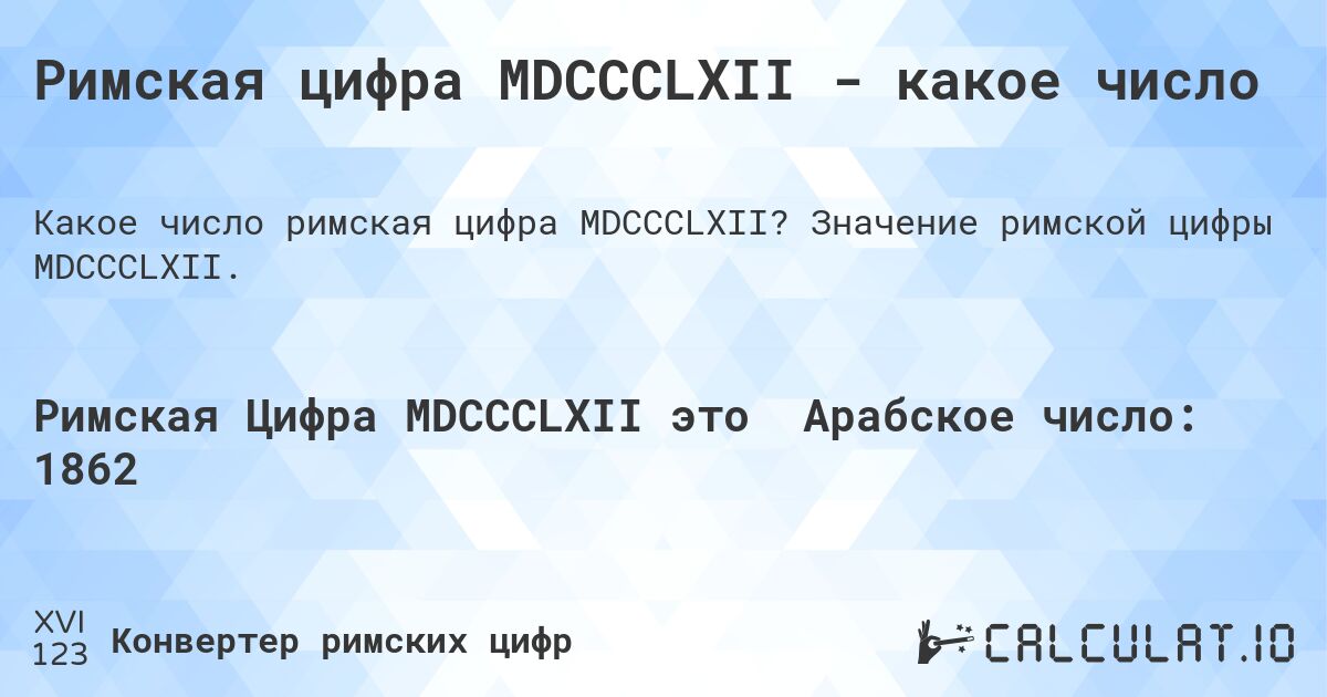 Римская цифра MDCCCLXII - какое число. Значение римской цифры MDCCCLXII.