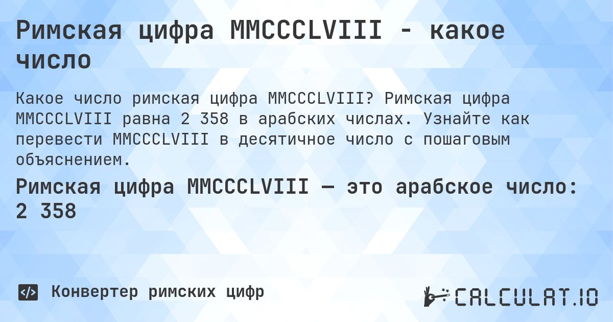 Римская цифра MMCCCLVIII - какое число. Римская цифра MMCCCLVIII равна 2 358 в арабских числах. Узнайте как перевести MMCCCLVIII в десятичное число с пошаговым объяснением.
