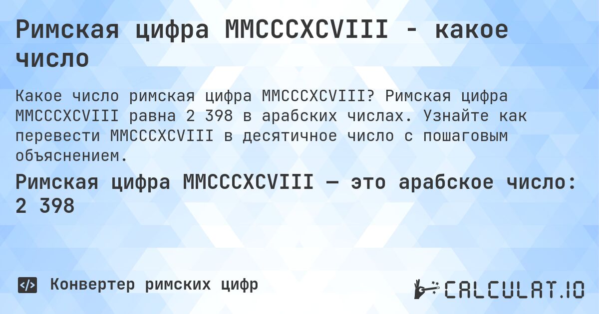 Римская цифра MMCCCXCVIII - какое число. Римская цифра MMCCCXCVIII равна 2 398 в арабских числах. Узнайте как перевести MMCCCXCVIII в десятичное число с пошаговым объяснением.