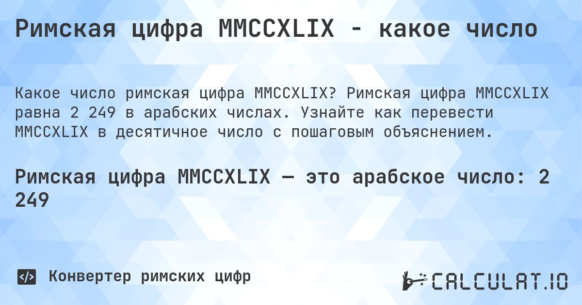 Римская цифра MMCCXLIX - какое число. Римская цифра MMCCXLIX равна 2 249 в арабских числах. Узнайте как перевести MMCCXLIX в десятичное число с пошаговым объяснением.
