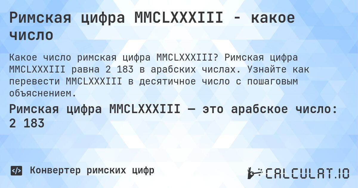 Римская цифра MMCLXXXIII - какое число. Римская цифра MMCLXXXIII равна 2 183 в арабских числах. Узнайте как перевести MMCLXXXIII в десятичное число с пошаговым объяснением.