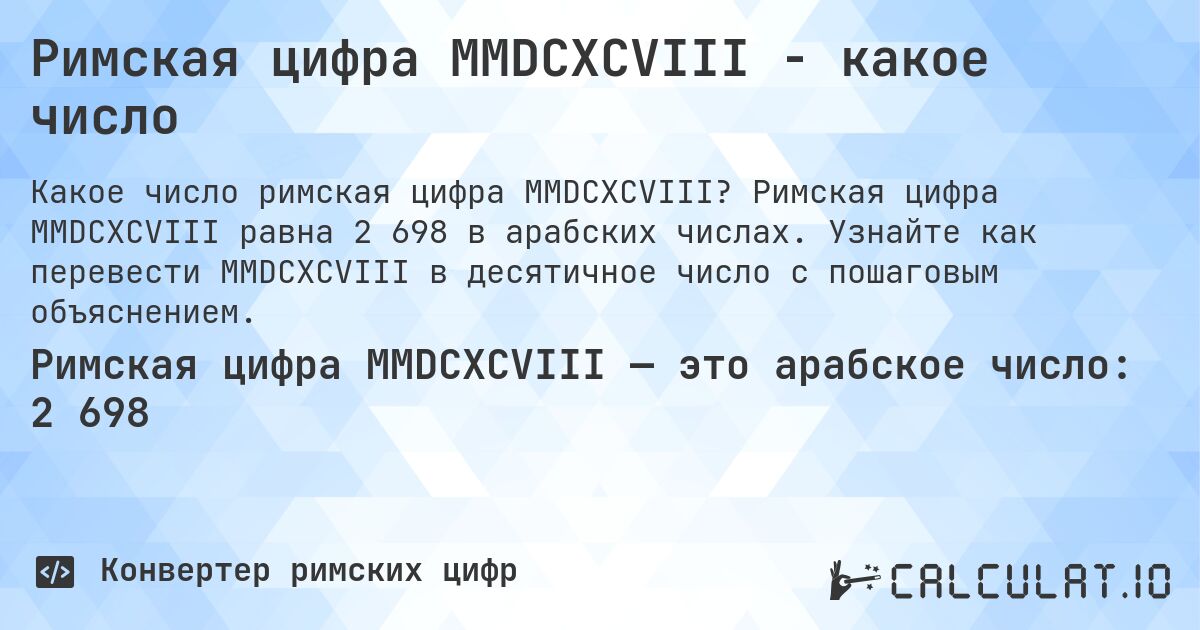Римская цифра MMDCXCVIII - какое число. Римская цифра MMDCXCVIII равна 2 698 в арабских числах. Узнайте как перевести MMDCXCVIII в десятичное число с пошаговым объяснением.
