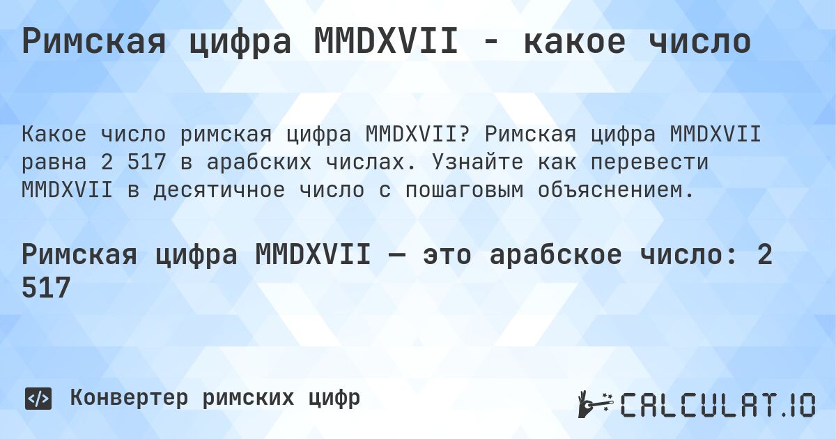 Римская цифра MMDXVII - какое число. Римская цифра MMDXVII равна 2 517 в арабских числах. Узнайте как перевести MMDXVII в десятичное число с пошаговым объяснением.