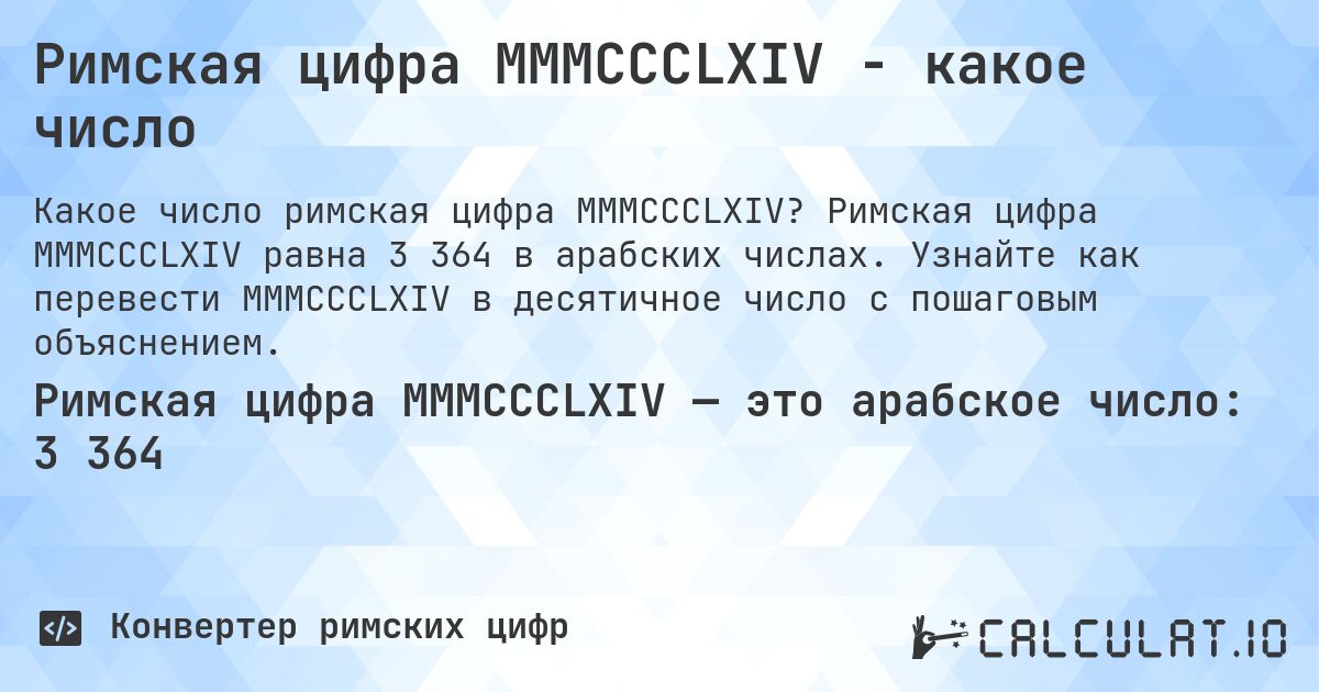 Римская цифра MMMCCCLXIV - какое число. Римская цифра MMMCCCLXIV равна 3 364 в арабских числах. Узнайте как перевести MMMCCCLXIV в десятичное число с пошаговым объяснением.