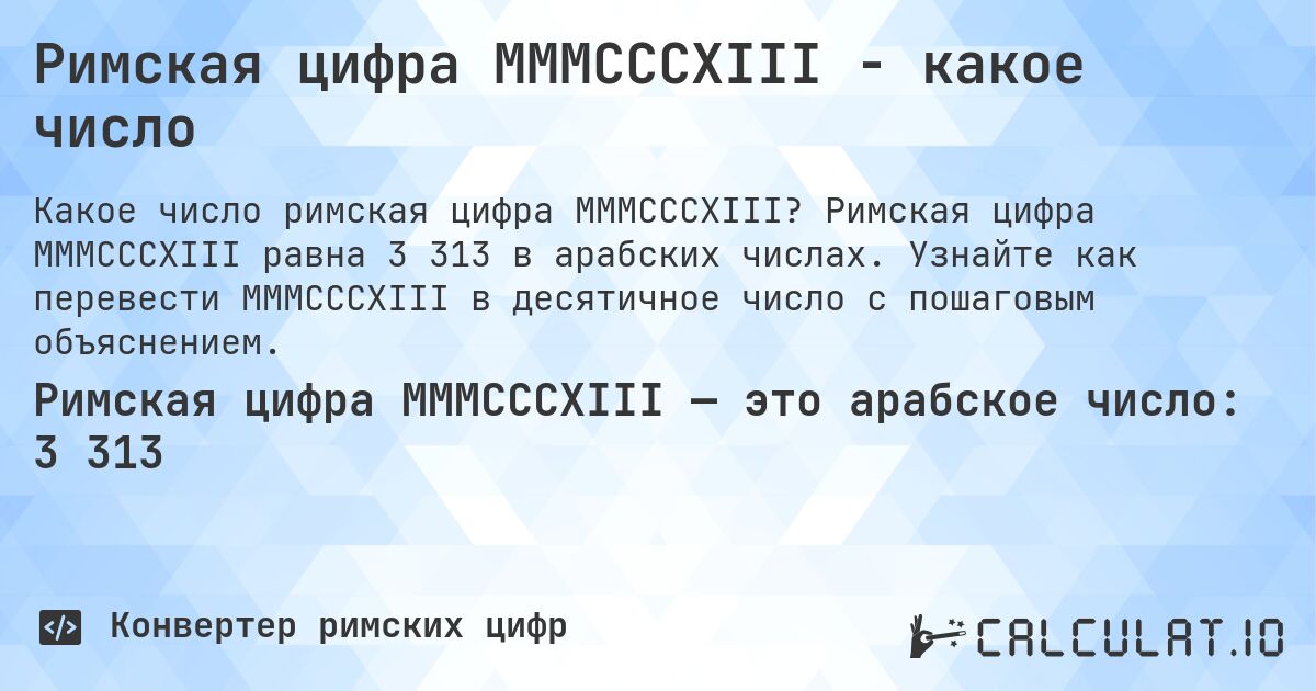 Римская цифра MMMCCCXIII - какое число. Римская цифра MMMCCCXIII равна 3 313 в арабских числах. Узнайте как перевести MMMCCCXIII в десятичное число с пошаговым объяснением.