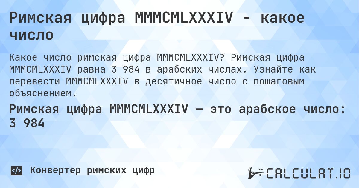 Римская цифра MMMCMLXXXIV - какое число. Римская цифра MMMCMLXXXIV равна 3 984 в арабских числах. Узнайте как перевести MMMCMLXXXIV в десятичное число с пошаговым объяснением.