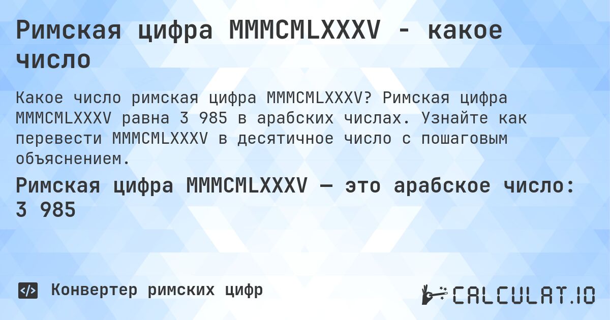 Римская цифра MMMCMLXXXV - какое число. Римская цифра MMMCMLXXXV равна 3 985 в арабских числах. Узнайте как перевести MMMCMLXXXV в десятичное число с пошаговым объяснением.