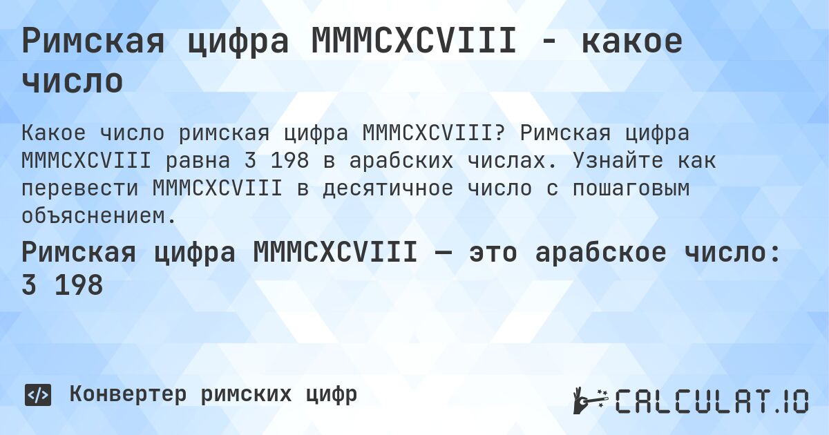 Римская цифра MMMCXCVIII - какое число. Римская цифра MMMCXCVIII равна 3 198 в арабских числах. Узнайте как перевести MMMCXCVIII в десятичное число с пошаговым объяснением.