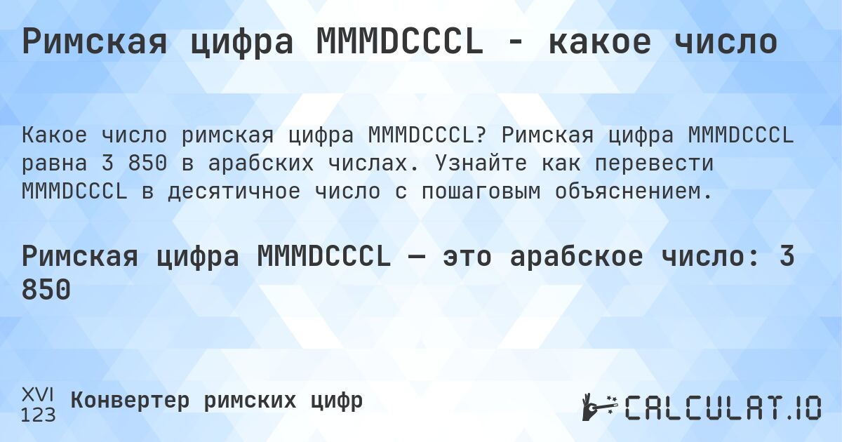Римская цифра MMMDCCCL - какое число. Римская цифра MMMDCCCL равна 3 850 в арабских числах. Узнайте как перевести MMMDCCCL в десятичное число с пошаговым объяснением.
