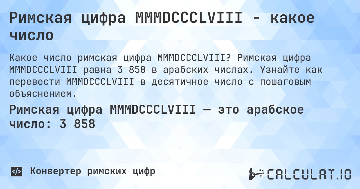 Римская цифра MMMDCCCLVIII - какое число. Римская цифра MMMDCCCLVIII равна 3 858 в арабских числах. Узнайте как перевести MMMDCCCLVIII в десятичное число с пошаговым объяснением.