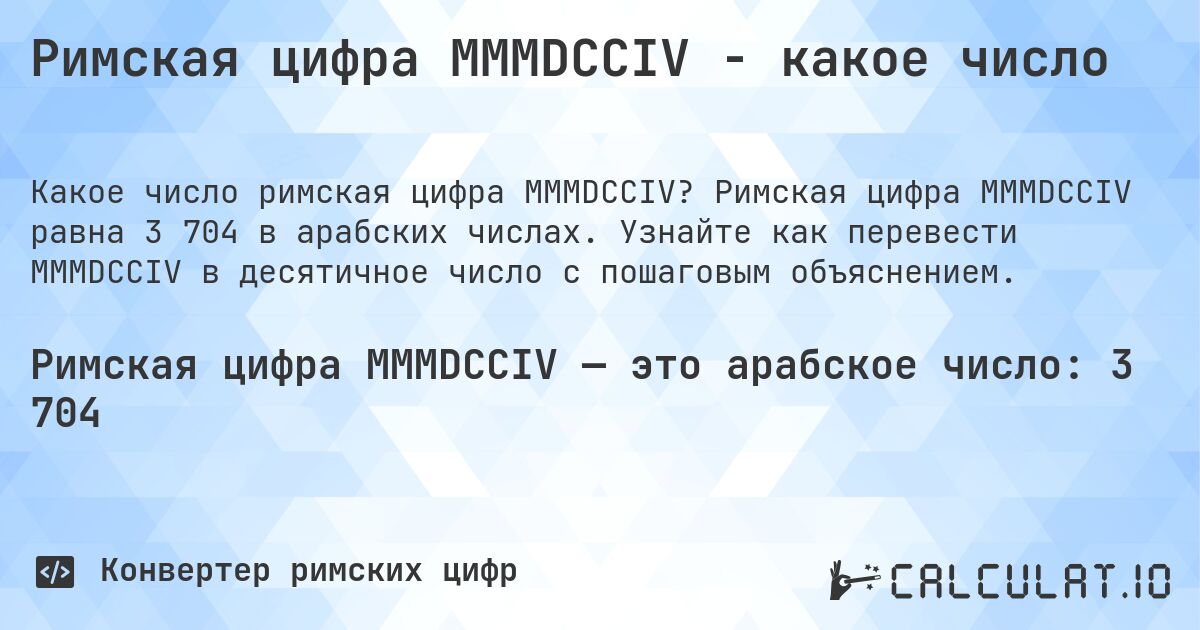 Римская цифра MMMDCCIV - какое число. Римская цифра MMMDCCIV равна 3 704 в арабских числах. Узнайте как перевести MMMDCCIV в десятичное число с пошаговым объяснением.