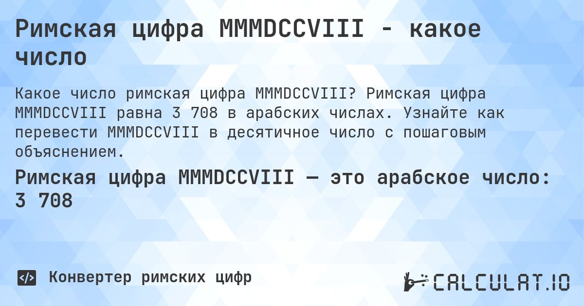 Римская цифра MMMDCCVIII - какое число. Римская цифра MMMDCCVIII равна 3 708 в арабских числах. Узнайте как перевести MMMDCCVIII в десятичное число с пошаговым объяснением.