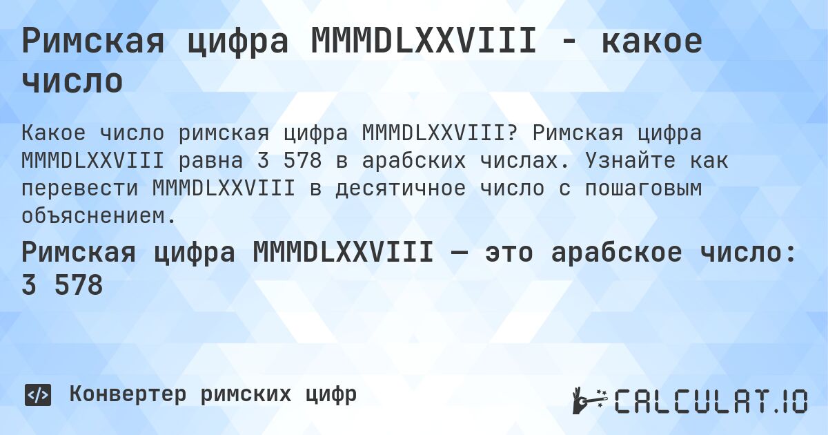 Римская цифра MMMDLXXVIII - какое число. Римская цифра MMMDLXXVIII равна 3 578 в арабских числах. Узнайте как перевести MMMDLXXVIII в десятичное число с пошаговым объяснением.