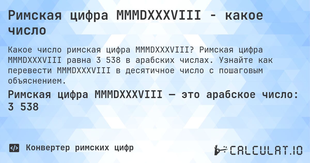Римская цифра MMMDXXXVIII - какое число. Римская цифра MMMDXXXVIII равна 3 538 в арабских числах. Узнайте как перевести MMMDXXXVIII в десятичное число с пошаговым объяснением.