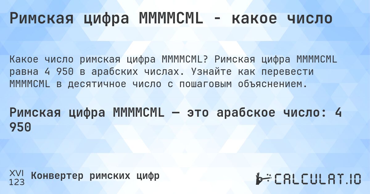 Римская цифра MMMMCML - какое число. Римская цифра MMMMCML равна 4 950 в арабских числах. Узнайте как перевести MMMMCML в десятичное число с пошаговым объяснением.