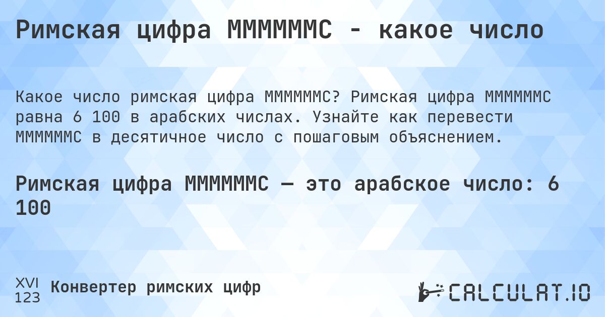 Римская цифра MMMMMMC - какое число. Римская цифра MMMMMMC равна 6 100 в арабских числах. Узнайте как перевести MMMMMMC в десятичное число с пошаговым объяснением.