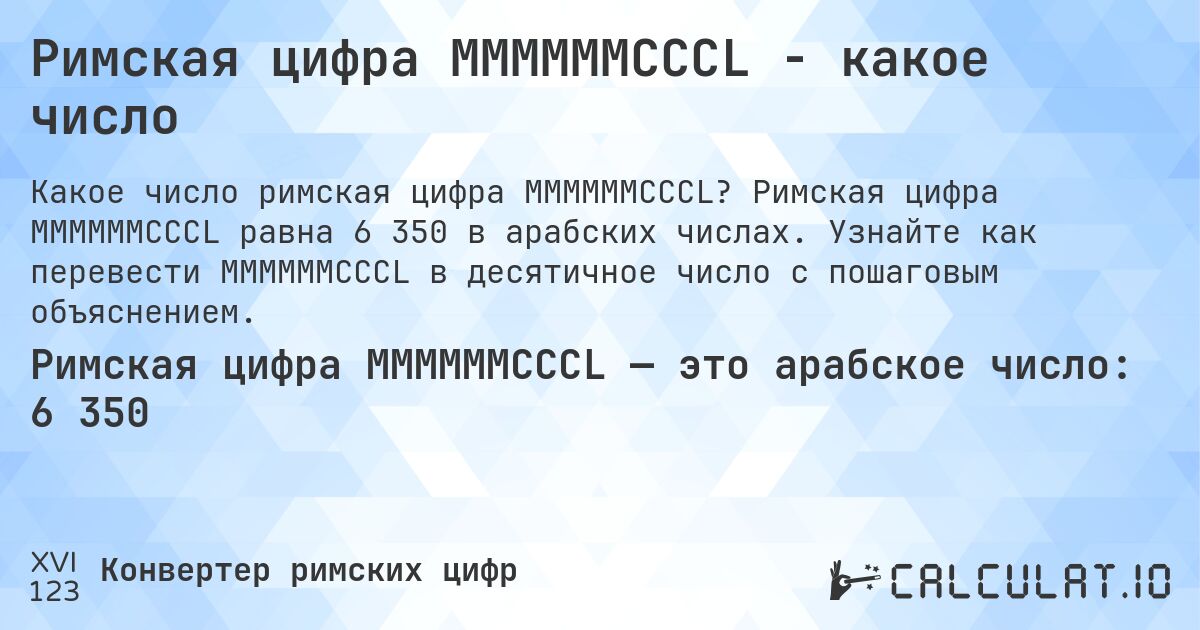 Римская цифра MMMMMMCCCL - какое число. Римская цифра MMMMMMCCCL равна 6 350 в арабских числах. Узнайте как перевести MMMMMMCCCL в десятичное число с пошаговым объяснением.