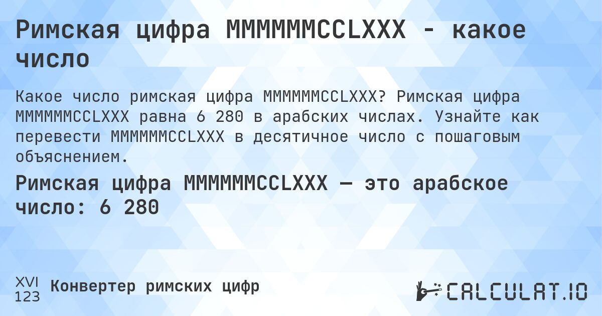 Римская цифра MMMMMMCCLXXX - какое число. Римская цифра MMMMMMCCLXXX равна 6 280 в арабских числах. Узнайте как перевести MMMMMMCCLXXX в десятичное число с пошаговым объяснением.
