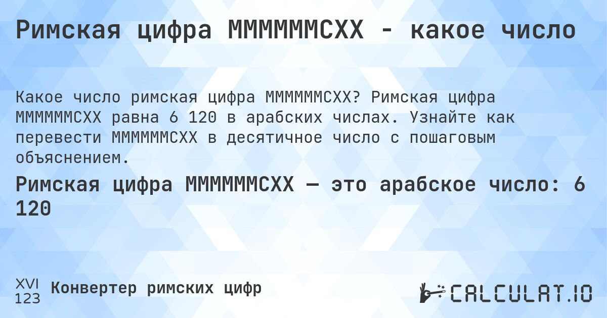 Римская цифра MMMMMMCXX - какое число. Римская цифра MMMMMMCXX равна 6 120 в арабских числах. Узнайте как перевести MMMMMMCXX в десятичное число с пошаговым объяснением.