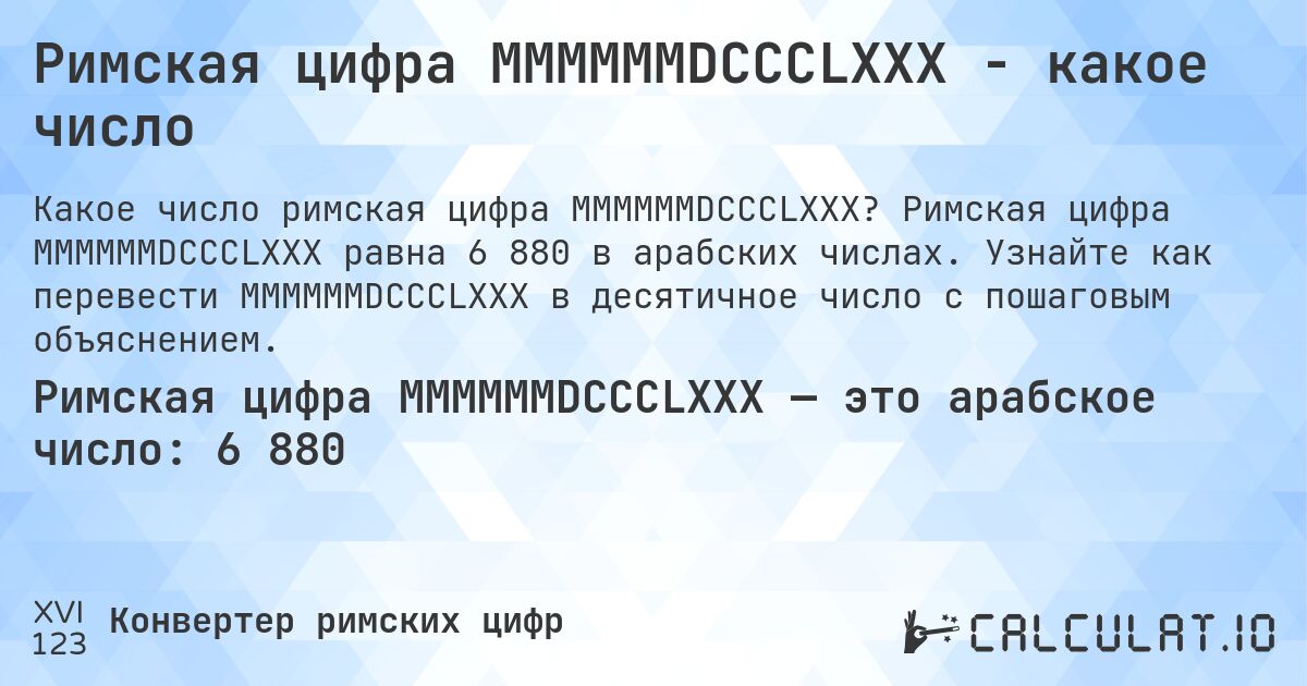 Римская цифра MMMMMMDCCCLXXX - какое число. Римская цифра MMMMMMDCCCLXXX равна 6 880 в арабских числах. Узнайте как перевести MMMMMMDCCCLXXX в десятичное число с пошаговым объяснением.