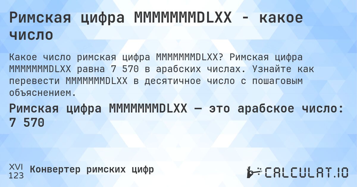 Римская цифра MMMMMMMDLXX - какое число. Римская цифра MMMMMMMDLXX равна 7 570 в арабских числах. Узнайте как перевести MMMMMMMDLXX в десятичное число с пошаговым объяснением.