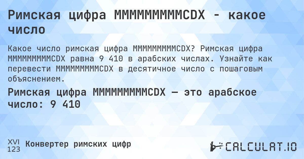 Римская цифра MMMMMMMMMCDX - какое число. Римская цифра MMMMMMMMMCDX равна 9 410 в арабских числах. Узнайте как перевести MMMMMMMMMCDX в десятичное число с пошаговым объяснением.