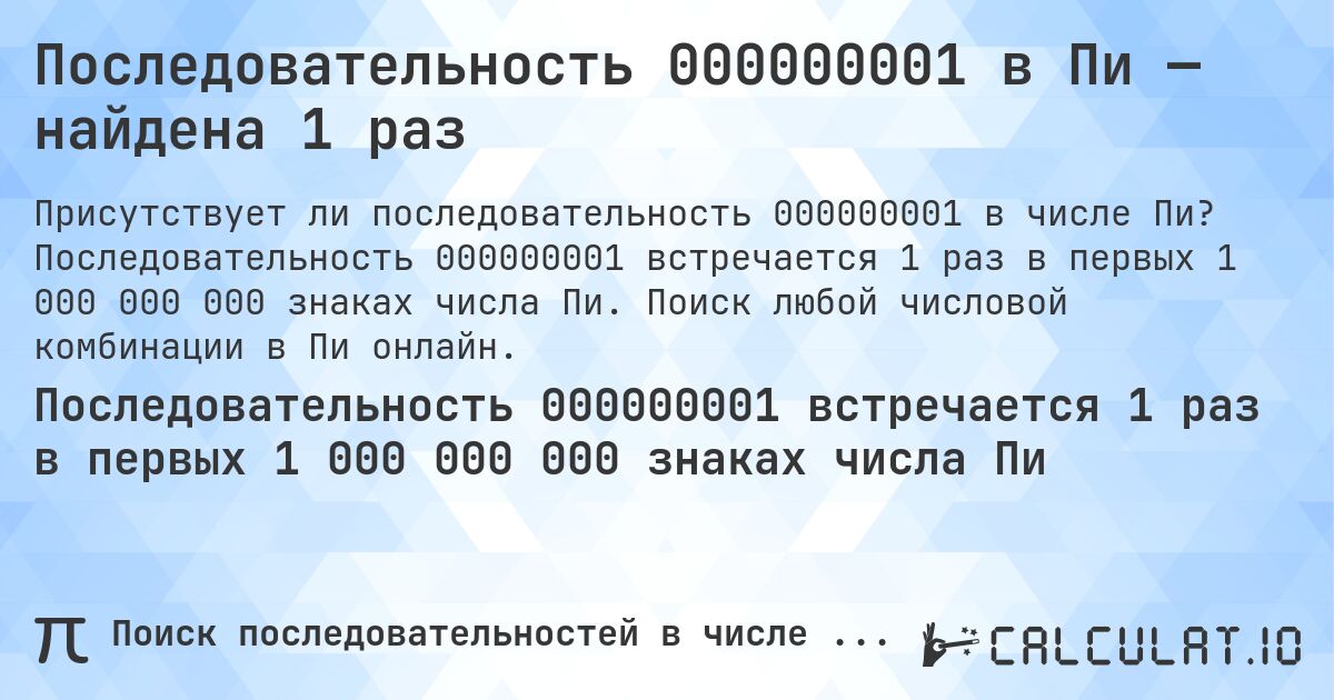 Последовательность 000000001 в Пи — найдена 1 раз. Последовательность 000000001 встречается 1 раз в первых 1 000 000 000 знаках числа Пи. Поиск любой числовой комбинации в Пи онлайн.