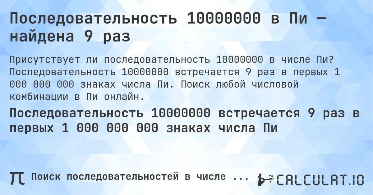 Последовательность 10000000 в Пи — найдена 9 раз. Последовательность 10000000 встречается 9 раз в первых 1 000 000 000 знаках числа Пи. Поиск любой числовой комбинации в Пи онлайн.