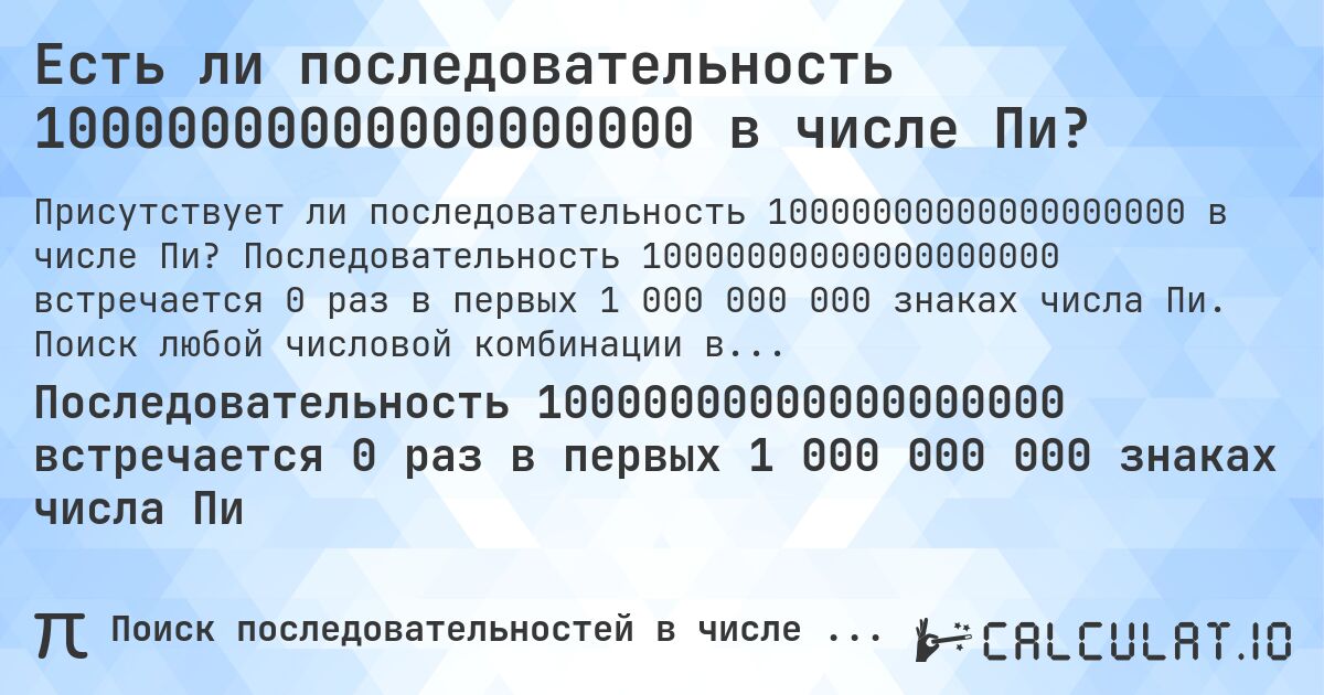 Есть ли последовательность 10000000000000000000 в числе Пи?. Последовательность 10000000000000000000 встречается 0 раз в первых 1 000 000 000 знаках числа Пи. Поиск любой числовой комбинации в Пи онлайн.